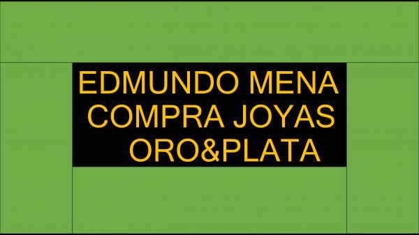 EDMUNDO MENA, COMPRA JOYAS DE ORO Y PLATA.